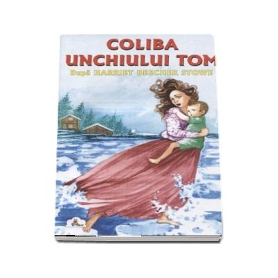 Coliba unchiului Tom - Dupa Harriet Beecher Stowe