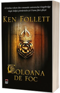 Coloana de foc - Ken Follett. Al treilea volum din romanele universului Kingsbridge dupa Stalpii pamantului si O lume fara sfarsit