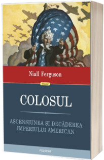 Colosul. Ascensiunea si decaderea imperiului american