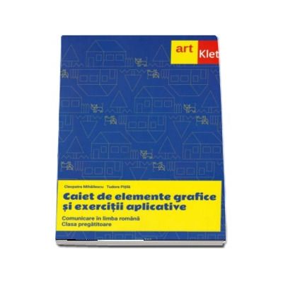 Comunicare in Limba Romana. Caiet de elemente grafice si exercitii aplicative pentru clasa pregatitoare - Cleopatra Mihailescu
