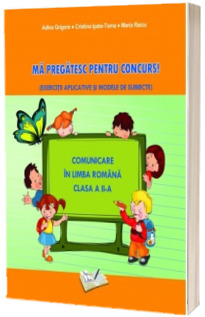 Comunicare in Limba Romana - Ma pregatesc pentru concurs ! Clasa a II-a