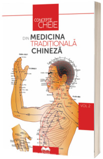 Concepte-cheie din medicina traditionala chineza, volumulII *** IDEEA EUROPEANA