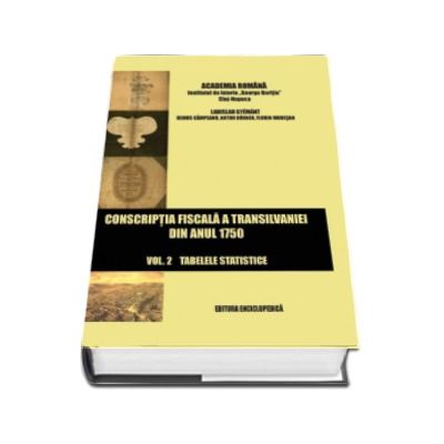 Conscriptia fiscala a Transilvaniei din anul 1750. Volumul II - Taberele Statistice (Partea I, II si III)