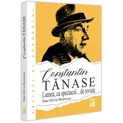 Constantin Tanase. Lumea ca spectacol... de revista