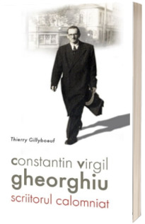 Constantin Virgil Gheorghiu – scriitorul calomniat