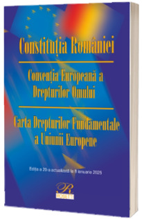 Constitutia Romaniei. Conventia Europeana a Drepturilor Omului Ed.20 Act.8 ianuarie 2025