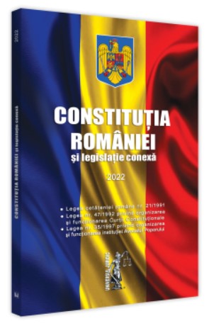 Constitutia Romaniei si legislatie conexa 2022