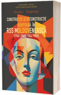 Constructie si deconstructie identitara in RSS Moldoveneasca (1940-1941, 1944-1989)