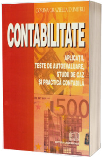 Contabilitate: Aplicatii, teste de autoevaluare, Studii de caz si Practica contabila