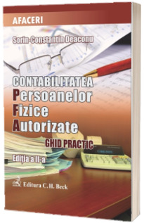 Contabilitatea persoanelor fizice autorizate. Ghid practic, editia a II a