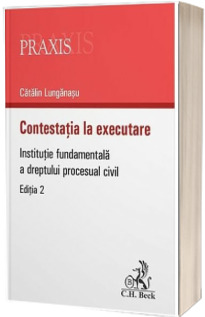 Contestatia la executare. Institutie fundamentala a dreptului procesual civil. Editia a 2-a