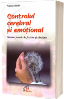 Controlul cerebral si emotional. Manual practic de fericire si sanatate