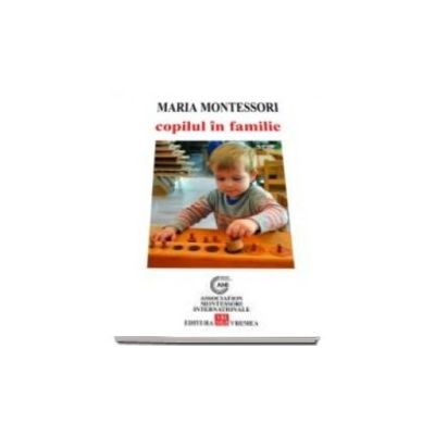 Copilul in familie - Maria Montessori