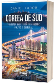 Coreea de Sud. Povestea unui fenomen economic, politic si cultural