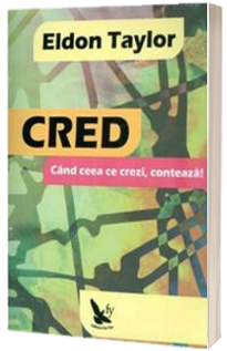 Cred. Cand ceea ce crezi, conteaza! - Eldon Taylor