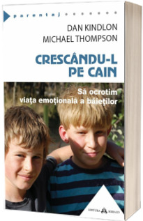 Crescandu-l pe Cain. Sa ocrotim viata emotionala a baietilor