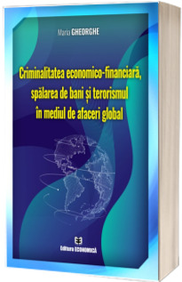 Criminalitatea economico-financiara, spalarea de bani si terorismul in mediul de afaceri global