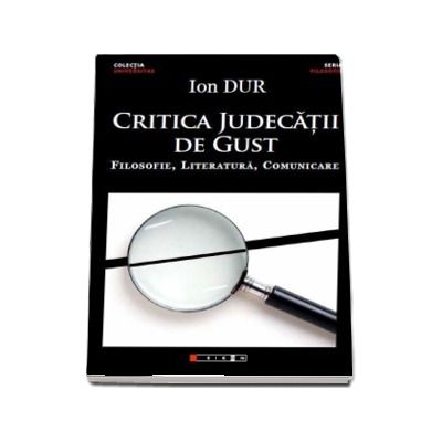 Critica judecatii de gust - Filosofie, Literatura, Comunicare (Ion Dur)
