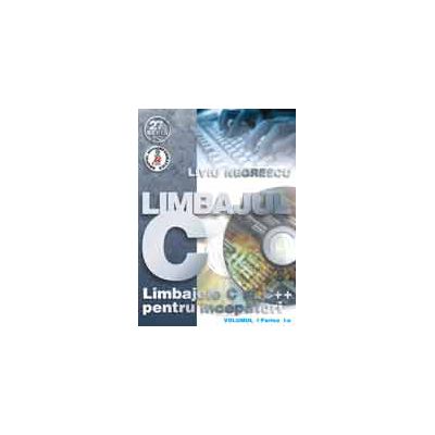 Limbajele C si C++ pentru incepatori - Limbajul C (vol. I - p. 1 si 2) (editia XI)