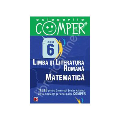 Limba si literatura romana, Matematica - Clasa VI (Teste pentru Concursul Scolar National de Competenta si Performanta COMPER)