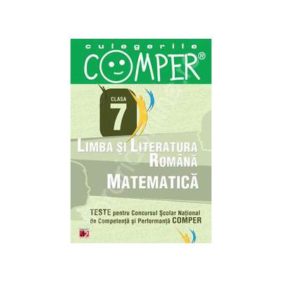 Limba si literatura romana, Matematica - Clasa VII (Teste pentru Concursul Scolar National de Competenta si Performanta COMPER)