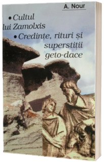 Cultul lui Zamolxis. Credinte, rituri si superstitii geto-dace