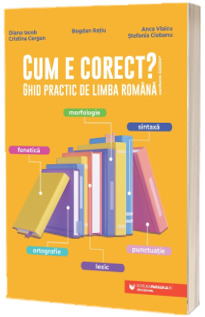 Cum e corect? Ghid practic de limba romana (conform DOOM3): fonetica, ortografie, lexic, morfologie, sintaxa, punctuatie