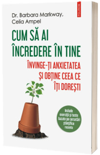 Cum sa ai incredere in tine. Invinge-ti anxietatea si obtine ceea ce iti doresti