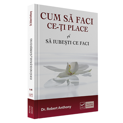 Cum sa faci ce-ti place si sa iubesti ce faci - Robert Anthony