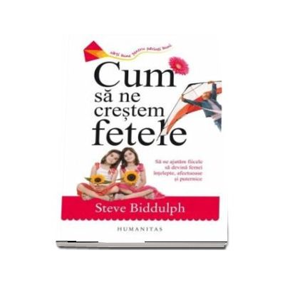 Cum sa ne crestem fetele - Steve Biddulph (editie 2017)