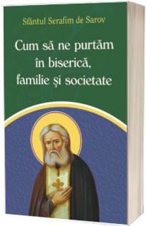 Cum sa ne purtam in biserica, familie si societate