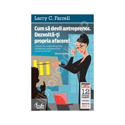 Cum sa devii antreprenor. Dezvolta-ti propria afacere! (editia Capital)