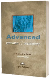 Curs de gramatica si vocabular. Advanced Grammar and Vocabulary Students Book (Pentru clasele a XI-a si a XII-a)