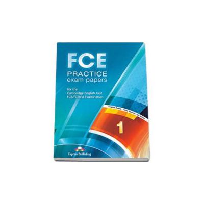 Curs de limba engleza FCE Practice exam papers 1 for the Cambridge English First FCE-FCE(fs) Examination. Manualul elevului - Editie revizuita 2015