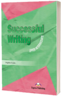 Curs pentru limba engleza. Successful Writing Upper-Intermediate. Manualul elevului clasa a X-a