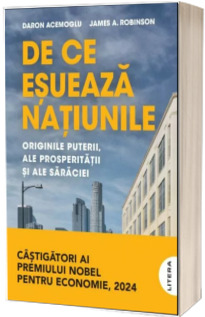 De ce esueaza natiunile. Originile puterii, ale prosperitatii si ale saraciei Acemoglu, Daron LITERA