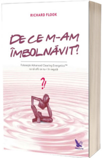 De ce m-am imbolnavit? - Richard Flook. Foloseste Advanced Clearing Energetics ca sa afli ce nu-i in regula