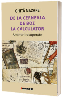 De la cerneala de boz la calculator. Amintiri recuperate