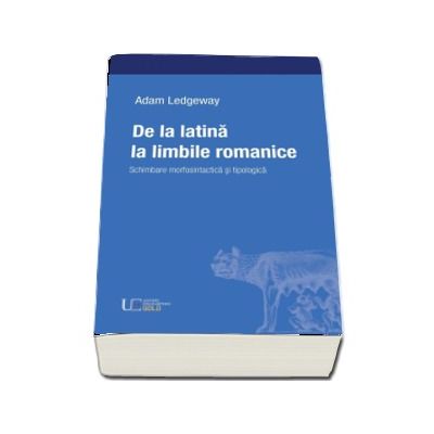 De la latina la limbile romanice. Schimbare mofosintactica si topologica - Adam Ledgeway