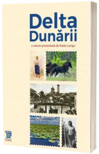 Delta Dunarii - o istorie prezentata de Radu Lungu