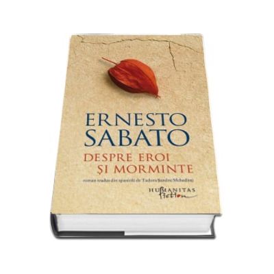 Despre eroi si morminte. Roman tradus din spaniola de Tudora Sandru Mehedinti