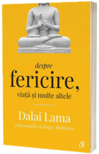 Despre fericire, viata si multe altele. Conversatii cu Rajiv Mehrotra, editia a II - a