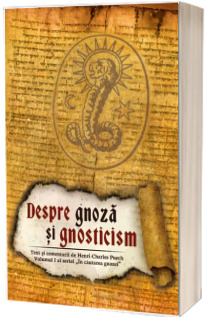 Despre gnoza si gnosticism - Text si comentariu de Henri-Charles Puech