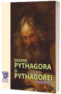 Despre Pythagora si pythagorei - Fragmente Traducere si note de Mihai Nasta Editia a II-a