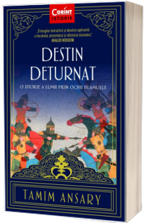 Destin deturnat - O istorie a lumii prin ochii Islamului (Tamim Ansary)