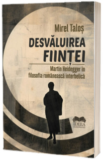 Desvaluirea fiintei. Martin Heidegger in filosofia romaneasca interbelica