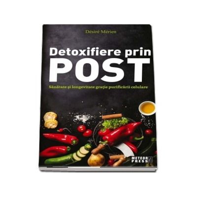 Detoxifiere prin post. Sanatate si longevitate gratie purificarii celulare - Desire Merien