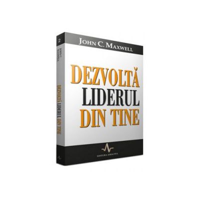 Dezvolta liderul din tine - John Maxwell