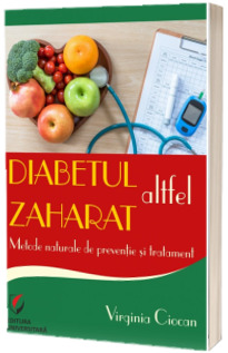 Diabetul zaharat altfel. Metode naturale de preventie si tratament