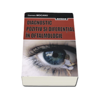 Diagnostic pozitiv si diferential in oftalmologie - Editia a II-a, revizuita si adaugita